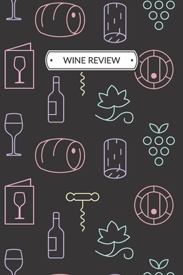 Download Wine Review: Wine Review Journal or Wine Review Notebook for a Wine Lover, 6x9, 109 pages. - Samantha Meyer | PDF