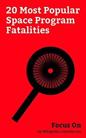 Read Focus On: 20 Most Popular Space Program Fatalities: Kalpana Chawla, Laika, Vladimir Komarov, Christa McAuliffe, Soyuz 11, SpaceShipTwo, Roger B. Chaffee, Ilan Ramon, Rick Husband, Soyuz 1, etc. - Wikipedia contributors | ePub