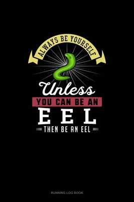 Read Always Be Yourself Unless You Can Be An Eel Then Be An Eel: Running Log Book - Blue Cloud Novelty | ePub