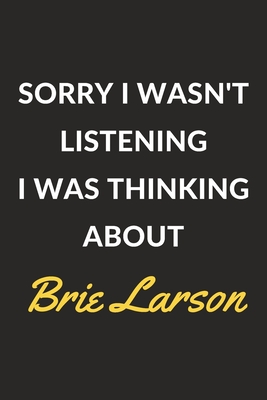 Full Download Sorry I Wasn't Listening I Was Thinking About Brie Larson: A Brie Larson Journal Notebook to Write Down Things, Take Notes, Record Plans or Keep Track of Habits (6 x 9 - 120 Pages) - XIM Journals file in PDF