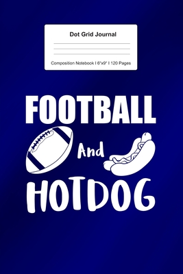 Read Online Dot Grid Journal Composition Notebook: For Football And Hotdogs Gifts I 120 Dotted Pages Pattern for Writing, Drawing, Doodling I Bullet Planer, Diary, Sketch Paper I Planner Book For Adults or Teens - Schoolittle Journaling | ePub