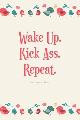 Download 2020 Weekly Diary; Wake Up. Kick Ass. Repeat: 1 Year, January to December, UK Schedule and Appointment Planner for Goal Setting and Reflection with a Bird Design - Cheeky Diaries | ePub