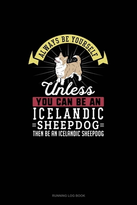 Full Download Always Be Yourself Unless You Can Be An Icelandic Sheepdog Then Be An Icelandic Sheepdog: Running Log Book - Blue Cloud Novelty file in PDF