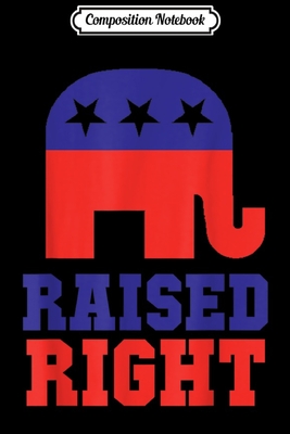 Full Download Composition Notebook: Republican GOP Conservative Raised Right Journal/Notebook Blank Lined Ruled 6x9 100 Pages - Wiebke Albers B Eng | PDF