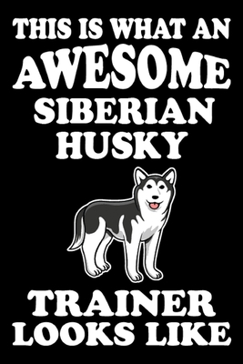 Read This is what an awesome Siberian Husky Trainer Looks Like: Funny Siberian Husky Training Log Book gifts. Best Dog Training Log Book gifts For Dog Lovers who loves Siberian Husky. Cute Siberian Husky Training Log Book Gifts is the perfect gifts. - Stackobook Press House file in PDF