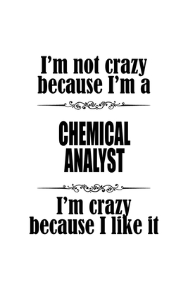Read I'm Not Crazy Because I'm A Chemical Analyst I'm Crazy Because I like It: New Chemical Analyst Notebook, Chemical Analysis Journal Gift, Diary, Doodle Gift or Notebook 6 x 9 Compact Size, 109 Blank Lined Pages -  file in PDF