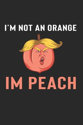 Full Download I'm Not Orange I'm Peach Notebook - Impeach Trump Journal Planner Democrats: Impeachment Funny Organizer For Men Women -  | ePub