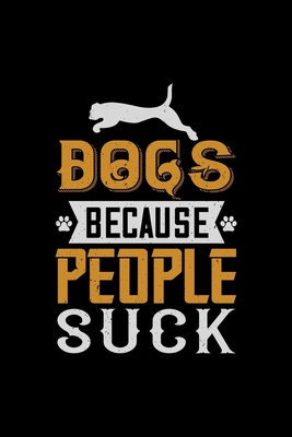 Read Online Dogs Because People Suck: Only Dog Owners and Pet Lovers Will Understand This Book. Great Notebook for All Breed Owners. - Joanna H Peterson Publishing | ePub