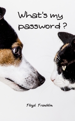 Full Download What's My Password?: An Organizer for All Your Passwords, Password Log Book, Internet Password Organizer, Alphabetical Password Book, Logbook To Protect Usernames and  notebook, password book small 5 x 8 - Floyd Franklin file in ePub