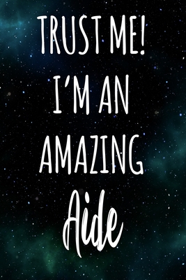 Read Trust Me! I'm An Amazing Aide: The perfect gift for the professional in your life - Funny 119 page lined journal! - Professional Cnyto Media file in ePub