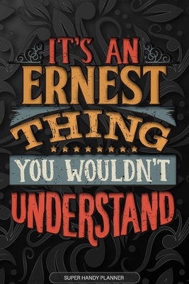 Full Download Ernest: It's An Ernest Thing You Wouldn't Understand - Ernest Name Planner With Notebook Journal Calendar Personel Goals Password Manager & Much More, Perfect Gift For A Male Called Ernest -  | PDF