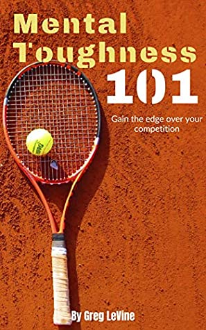 Read Mental Toughness 101: The Tennis Player's Guide To Being Mentally Tough! - Greg Levine file in PDF