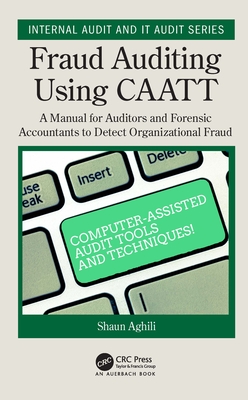 Read Online Fraud Auditing Using Caatt: A Manual for Auditors and Forensic Accountants to Detect Organizational Fraud - Shaun Aghili | PDF