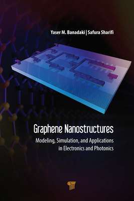 Read Online Graphene Nanostructures: Modeling, Simulation, and Applications in Electronics and Photonics - Yaser M Banadaki | ePub
