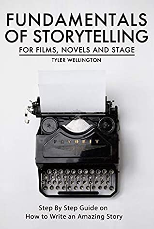 Download Fundamentals of Storytelling for Films, Novels and Stage: Step By Step on How To Write An Amazing Story - Tyler Wellington file in ePub