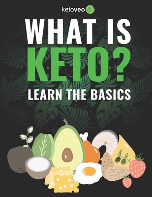 Full Download What Is Keto?: Complete Guide For Beginners About Keto Diet And A Ketogenic Lifestyle - Ketoveo | PDF