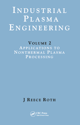 Read Online Industrial Plasma Engineering: Volume 2: Applications to Nonthermal Plasma Processing - J. Reece Roth | ePub