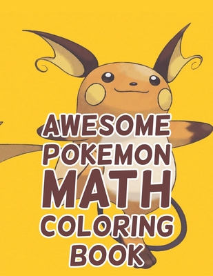 Read Online Awesome Pokemon Math Coloring Book: Awesome Pokemon Math Coloring Book. Pokemon Coloring Books For Boys Ages 8-12. Awesome Pokemon Coloring Book. Fun Coloring Pages Featuring Your. Battle Scenes. 25 Pages, Size - 8.5 x 11 - Abu Huraira Press | PDF
