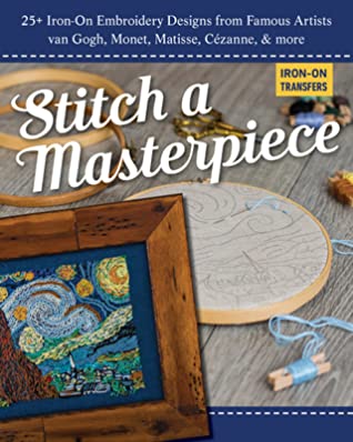 Download Stitch a Masterpiece: 25  Iron-On Embroidery Designs from Famous Artists; Van Gogh, Monet, Matisse, C�zanne & More - C&T Publishing | ePub